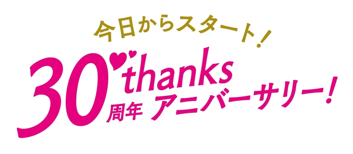 今日からスタート！30th thanks周年アニバーサリー！