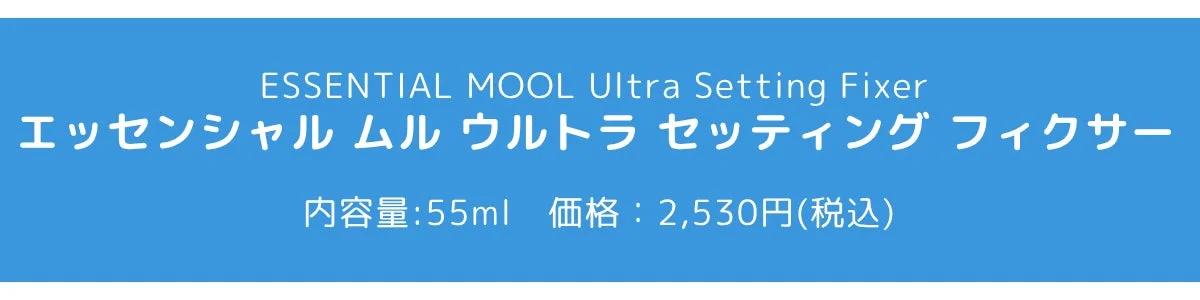 ESSENTIAL MOOL Ultra Setting Fixer 製品情報