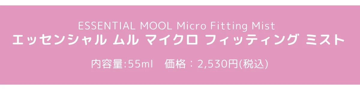 ESSENTIAL MOOL Micro Fitting Mist 製品情報