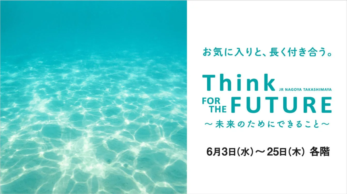 JR名古屋タカシマヤの「Think FOR THE FUTURE ~未来のためにできること~」イベント広告。透明な水中写真と、お気に入りを長く大切にするというメッセージが特徴。開催期間は6月3日~25日。