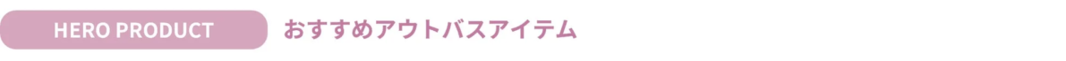 「HERO PRODUCT」というピンク色のボタンと、「おすすめアウトバスアイテム」という文字が書かれた画像です。入浴後のケア製品に関する情報を示しています。
