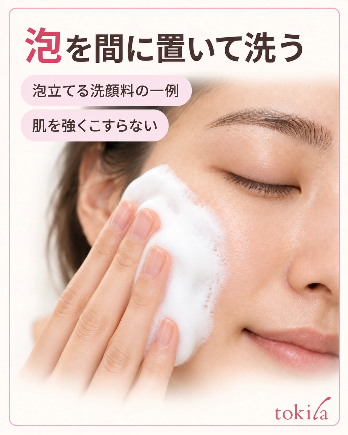 泡立てる洗顔料を使う例。泡を肌との間に置き、力を入れずに洗います。