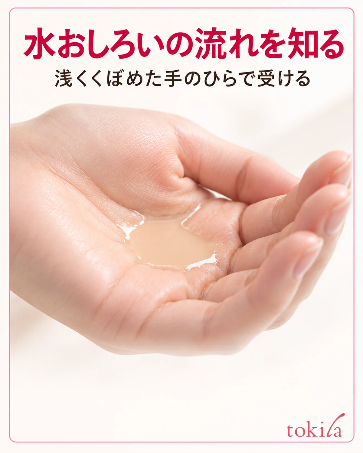 水おしろいの流れを知る。浅くくぼめた手のひらで受ける。